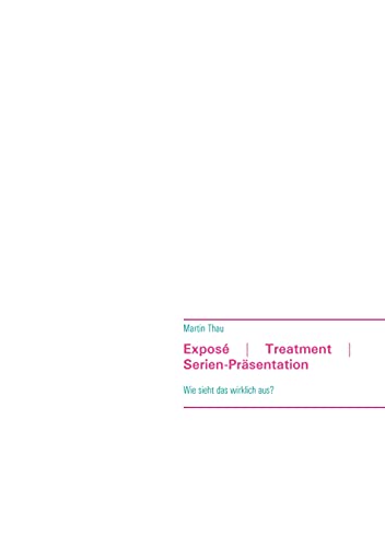 Exposé Treatment Serien-Präsentation: Wie sieht das wirklich aus? (German Edition)