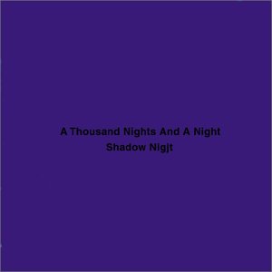 A THOUSAND NIGHTS AND A NIGHT(SHAOW NIGHT) A THOUSAND NIGHTS AND A NIGHT(SHAOW NIGHT)