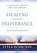 Healing through Deliverance: The Foundation and Practice of Deliverance Ministry