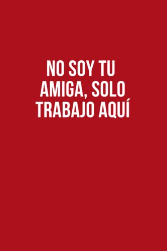 No soy tu amiga, solo trabajo aquí: Libreta divertida para un colega, amigo, amiga. Cuaderno ir...