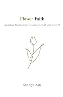 Flower Faith: Spiritual Blossoming: Poems of Faith and Growth B0F5BSQ8HC Book Cover