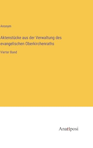 Aktenstücke aus der Verwaltung des evangelischen Oberkirchenraths: Vierter Band (German Edition)