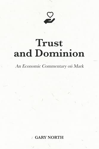 Trust and Dominion: An Economic Commentary on Mark (An Economic Commentary on the Bible)