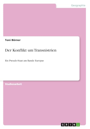 Der Konflikt um Transnistrien: Ein Pseudo-Staat am Rande Europas (German Edition)