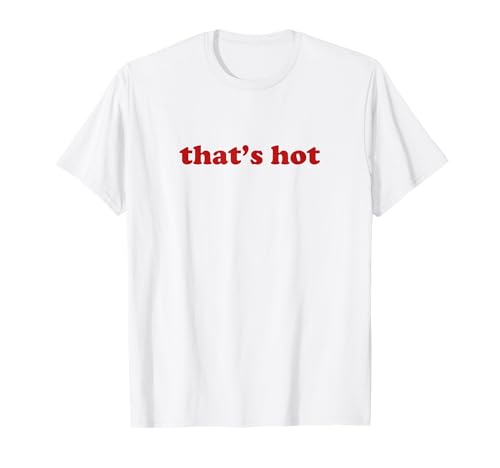 Thats Hot Shirt Y2K Aesthetic Retro Vibe 2000s Teen Girl T-Shirt