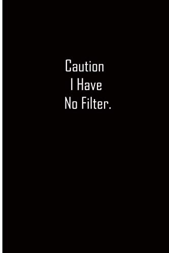 Caution I Have No Filter: Blank Lined Notebook, Funny Office Gifts, Funny Notebooks For The Office