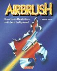  Airbrush: Kreatives Gestalten mit dem Luftpinsel (Falken Bücher)