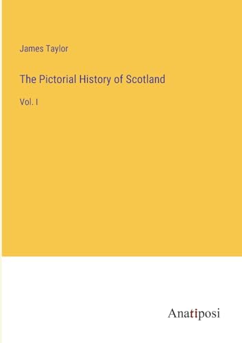 The Pictorial History of Scotland: Vol. I