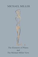 The Elements of Pilates and The Michael Miller View 0971062013 Book Cover