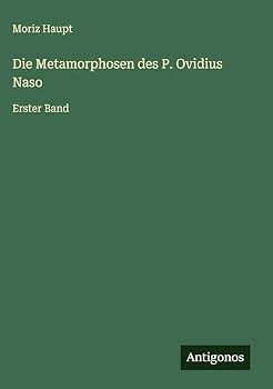 Die Metamorphosen des P. Ovidius Naso: Erster Band