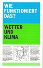 Wie funktioniert das? / Wetter und Klima - Herausgeber: Karl H Ahlheim Bearbeitung: Gerd Grill, Hans Schirmer, Werner Büschner, Albert Cappel, Hans G Matthäus, Max Schlegel 