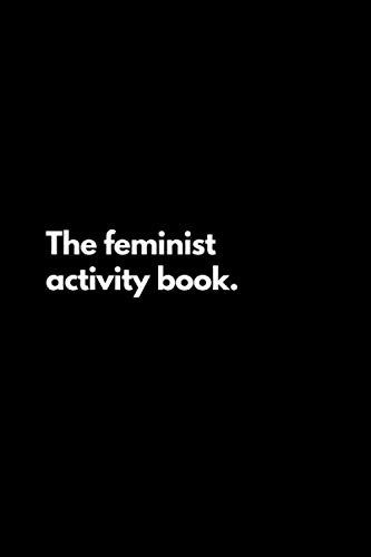 The feminist activity book: Funny Lined Notebook For Work, Office, Business, Women, Men, Notebook for Feminist, Gift for her, Gift for feminist
