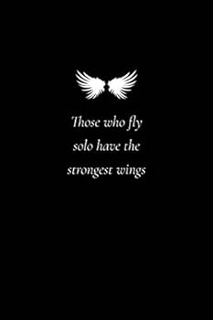 Those Who Fly Solo Have the Strongest Wings: Journal With Words of Encouragement for Women