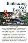 Embracing Our Essence: Spiritual Conversations With Prominent Women - Susan Skog, Betty Ford, Naomi Judd, Marian Wright Edelman, Betty J. Eadie, Joan Borysenko, Sophy Burnham, Elisabeth Kubler-Ross, Susan Ford Bales, Nikki Giovanni, Ada Deer, Ardath Rodale, Terry Tempest Williams, Alexandra Sotddard, Madeleine L'Engle, Nell Newman, Rachel Naomi Remen, Marilyn Ferguson, Elizabeth Roberts 