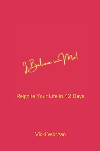 I Believe in Me: Reignite Your Life in 42 Days