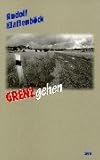 GRENZgehen: Eine Wanderung entlang der österreichischen Staatsgrenze zu Tschechien, der Slowakei, Ungarn und Slowenien - Rudolf Klaffenböck 
