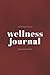 Wellness Journal: Daily Wellness Journal and Notebook for Tracking Day to Day Healthy Habits | Record Meals, Water Intake, Self-Care, Exercise, Mood and Energy Levels - Rust-Colored Cover Design