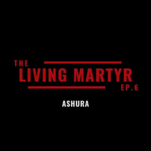 Living Martyr Episode 6: Ashura