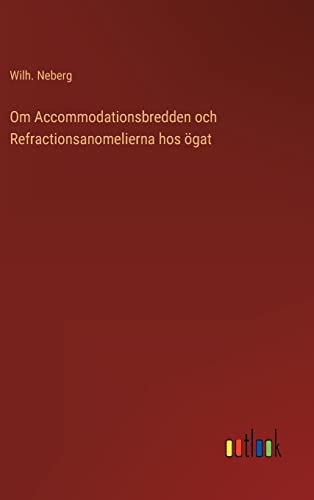 Om Accommodationsbredden och Refractionsanomelierna hos ögat (Swedish Edition)
