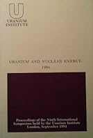 Uranium and Nuclear Energy, 1984: Proceedings of the Ninth International Symposium Held by the Uranium Institute, London, 5-7 September, 1984 0946777047 Book Cover