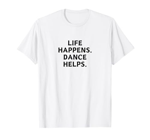 Regalo divertido de bailarina de ballet LIFE HAPPENS DANCE HELPS Dancer Camiseta