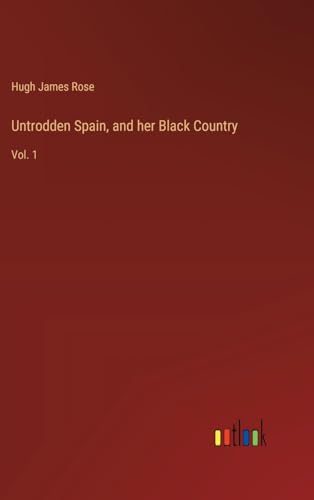 Untrodden Spain, and her Black Country: Vol. 1
