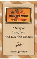 Screw Home Cooking: A Story of Life, Love and Take-out Dinners 1426911904 Book Cover