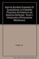 Ioannis Buridani Expositio Et Quaestiones in Aristotelis Physicam Ad Albertum de Saxonia Attributae. Tome I: Introduction 9042907568 Book Cover
