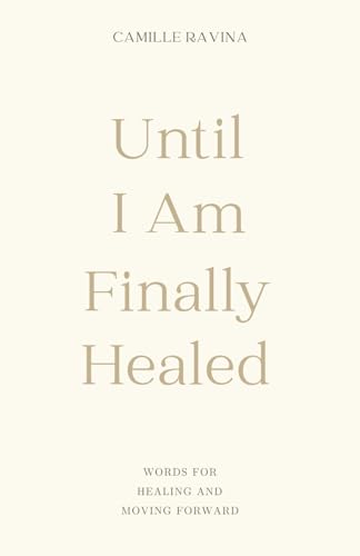 Until I Am Finally Healed: Words For Healing And Moving Forward