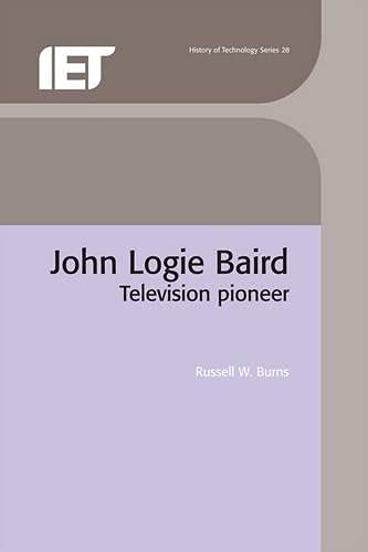 John Logie Baird: Television pioneer (History and Management of Technology)