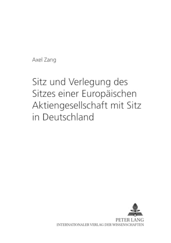 Sitz und Verlegung des Sitzes einer Europäischen Aktiengesellschaft mit Sitz in Deutschland: Dissertationsschrift (Schriftenreihe zum deutschen und ... Gesellschafts- und Wirtschaftsrecht, Band 5)