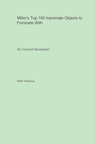 Miller's Top 100 Inanimate Objects to Fornicate With. No Consent Necessary!