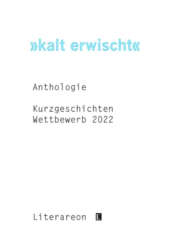 »kalt erwischt«: Kurzgeschichten Wettbewerb 2022 · Anthologie (Literareon)