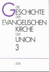 Die Geschichte der Evangelischen Kirche der Union, 3 Bde., Bd.3, Trennung von Staat und Kirche, Kirchlich-politische Krisen, Erneuerung kirchlicher Gemeinschaft (1918-1992)