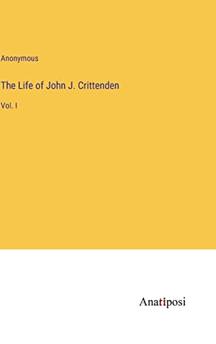 The Life of John J. Crittenden: Vol. I