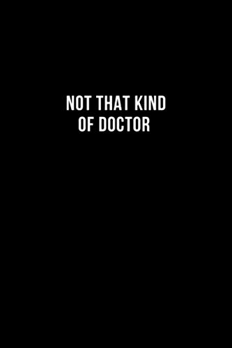 Not That Kind Of Doctor: 120 pages 6"x9" Lined Notebook, Doctor Gift Blank Lined Notebook for Writing Sketching, Note Taking