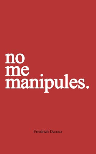 No me manipules: una guía para protegerte de las personas manipuladoras