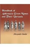 Handbook of Ashkenazic Given Names and Their Variants (English and Yiddish Edition)