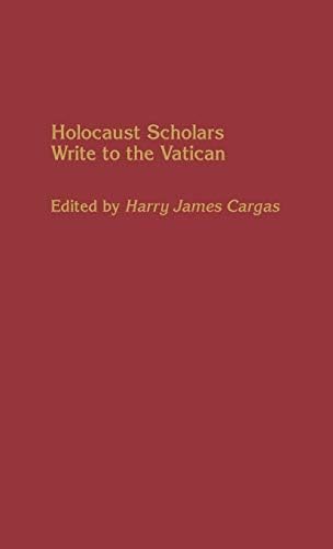 Holocaust Scholars Write to the Vatican (Contributions to the Study of Religion: Christianity and the Holocaust—Core Issues Book 58)