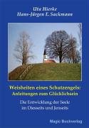 Weisheiten eines Schutzengels - Anleitungen zum Glücklichsein. Die Entwicklung der Seele im Diesseits und im Jenseits (Spirit World)