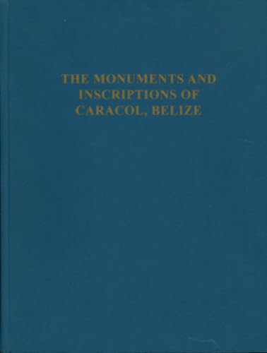 The Monuments and Inscriptions of Caracol, Belize (University Museum Monograph)