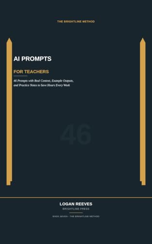 AI Prompts for Teachers: 46 Prompts with Real Context, Example Outputs, and Practice Notes to Save Hours Every Week (The Brightline Method) (English Edition)