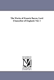 The works of Francis Bacon, lord chancellor of England.