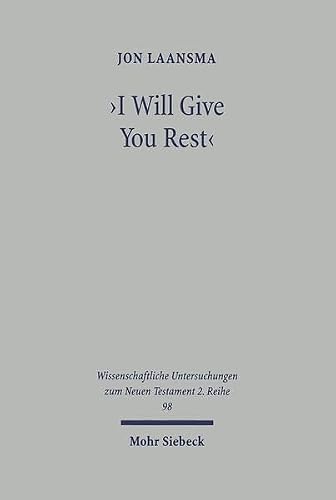 I Will Give You Rest: The Rest Motif in the New Testament with Special Reference to Mt 11 and Heb 3-4 (Wissenschaftliche Untersuchungen Zum Neuen Testament 2.Reihe)