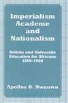 Imperialism, Academe and Nationalism: Britain and University Education for Africans 1860-1960 book cover