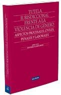 Tutela jurisdiccional frente a la violencia de género: Aspectos procesales, civiles, penales y laborales (Monografía)