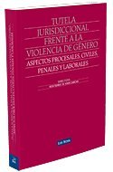 Tutela jurisdiccional frente a la violencia de género: Aspectos procesales, civiles, penales y laborales (Monografía)