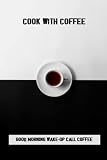 Cook With Coffee: Good Morning Wake-Up Call Coffee