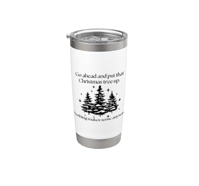 Go Ahead Put That Christmas Tree Up Nothing Makes Any Sense Stainless Steel Insulated Tumbler