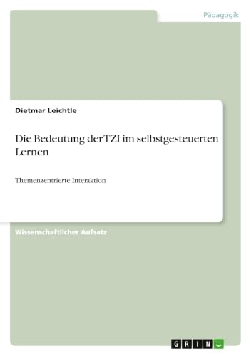 Die Bedeutung der TZI im selbstgesteuerten Lernen: Themenzentrierte Interaktion (German Edition)